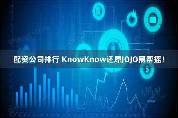配资公司排行 KnowKnow还原JOJO黑帮摇！