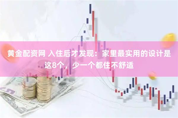 黄金配资网 入住后才发现：家里最实用的设计是这8个，少一个都住不舒适